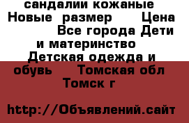 сандалии кожаные. Новые. размер 20 › Цена ­ 1 300 - Все города Дети и материнство » Детская одежда и обувь   . Томская обл.,Томск г.